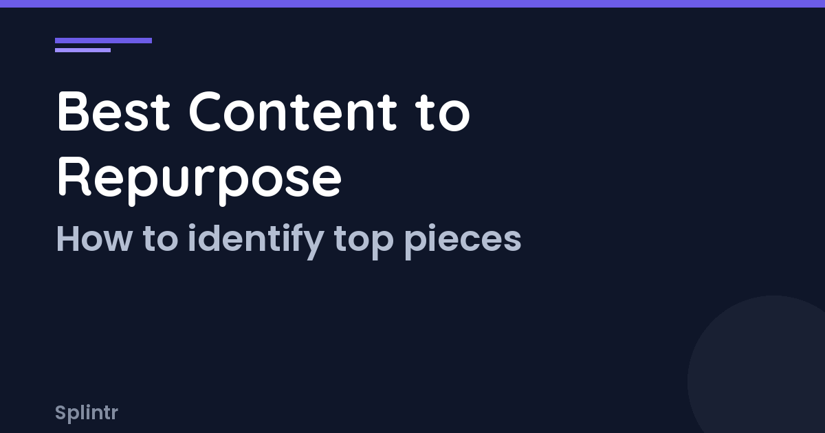 Best Content to Repurpose: How to Find Your Highest-Value Pieces