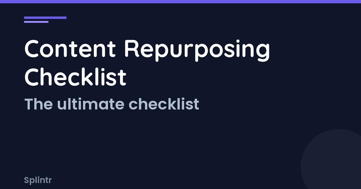 The Ultimate Content Repurposing Checklist: What to Repurpose, Where, and When