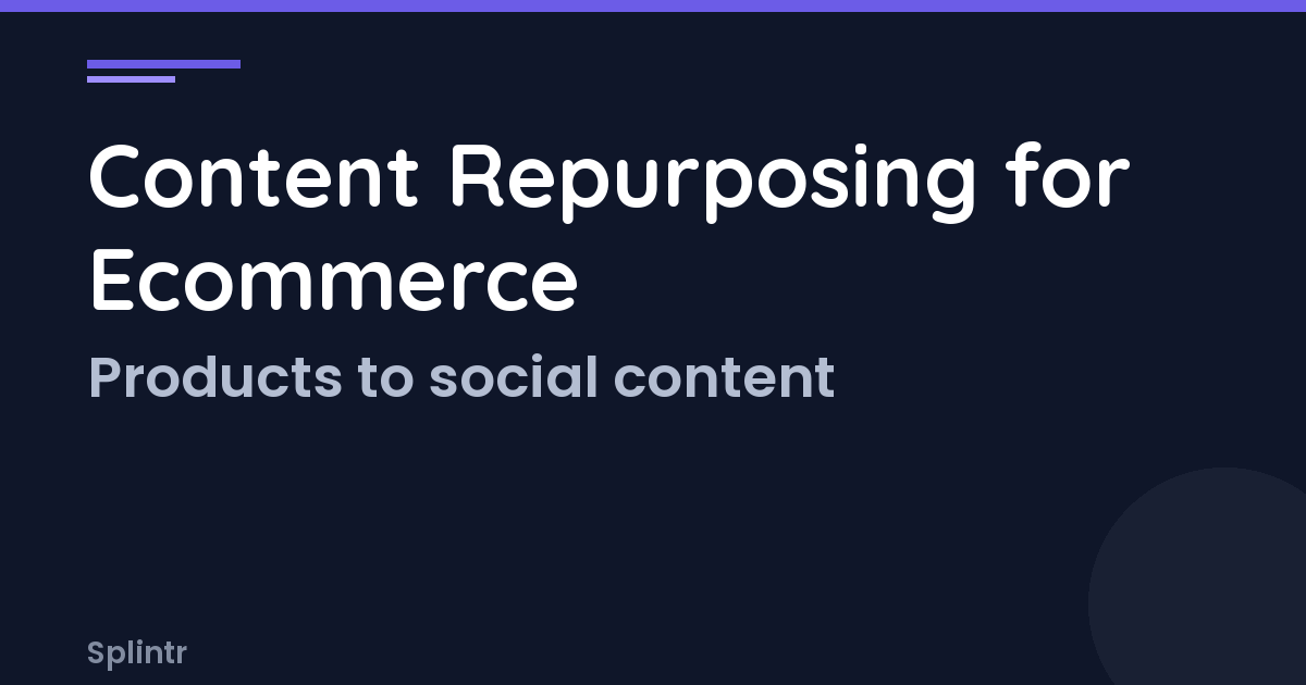 Content Repurposing for Ecommerce: Turn Products Into Content Machines