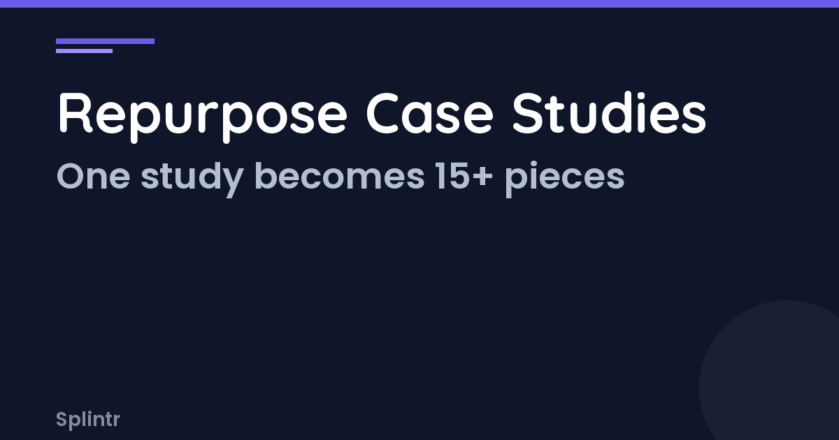 How to Repurpose Case Studies Into 15+ Pieces of Content