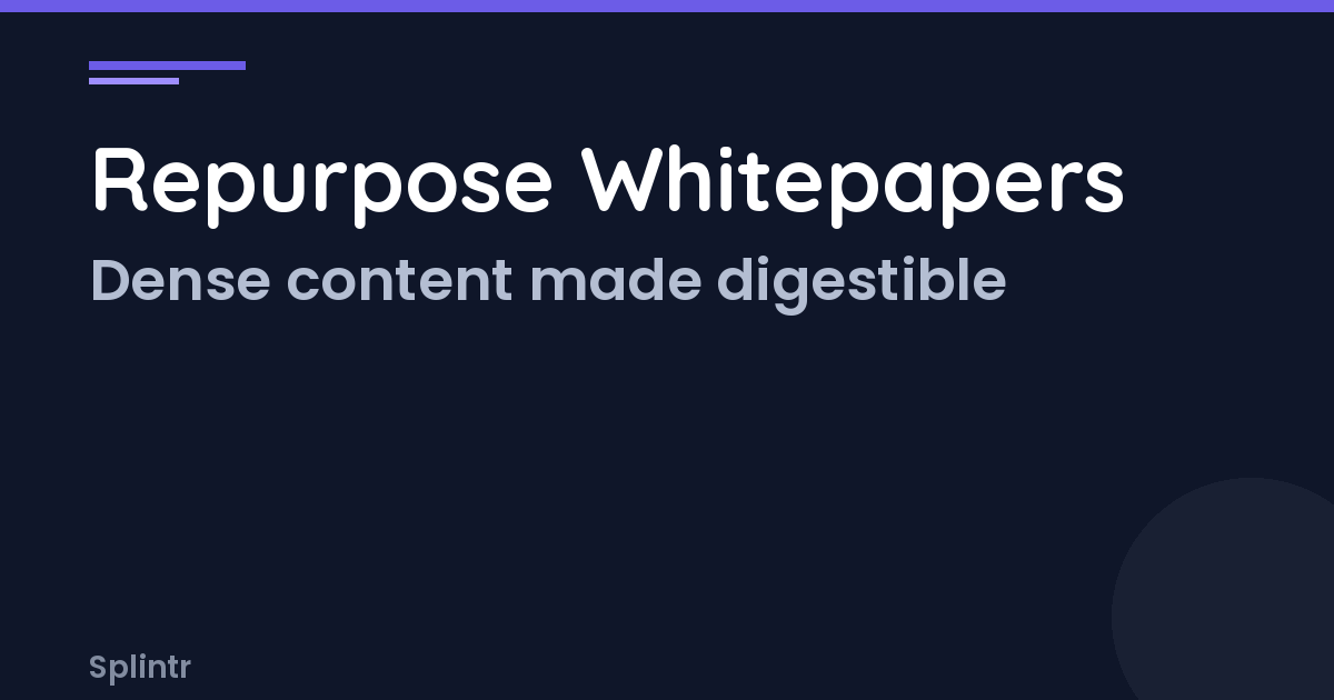 How to Repurpose Whitepapers Into Digestible, High-Performing Content